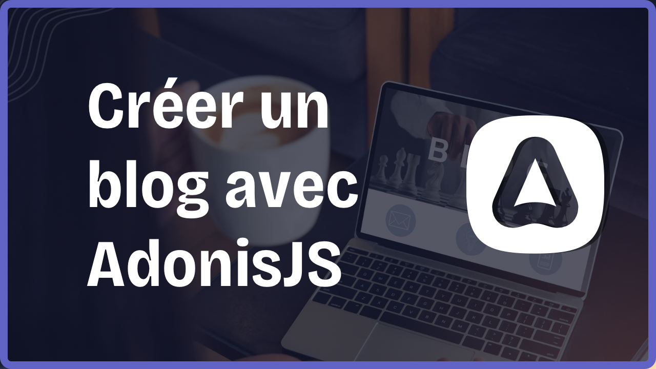 Découvrir AdonisJS en créant un blog